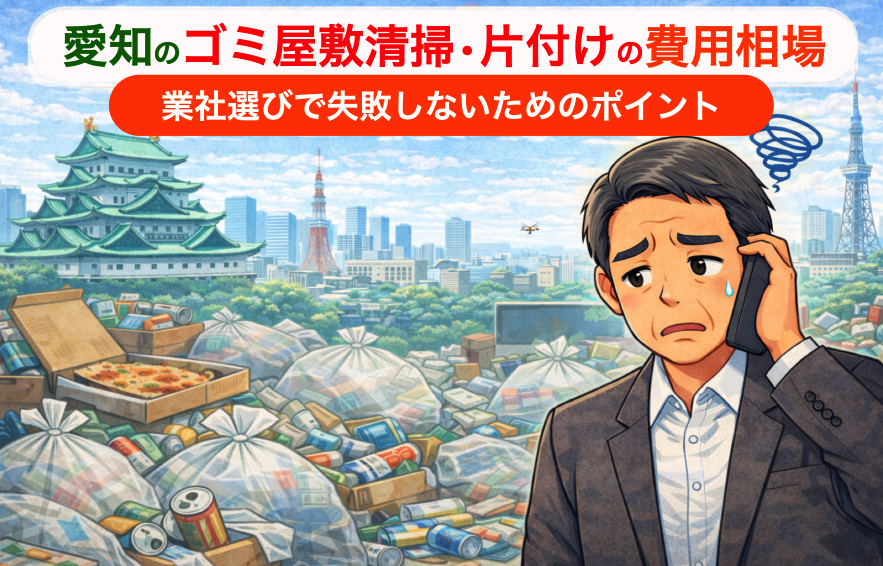 愛知のゴミ屋敷清掃・片付けの費用相場｜業者選びで失敗しないために知るべきポイント